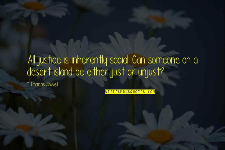 Desert Islands Quotes By Thomas Sowell: All justice is inherently social. Can someone on
