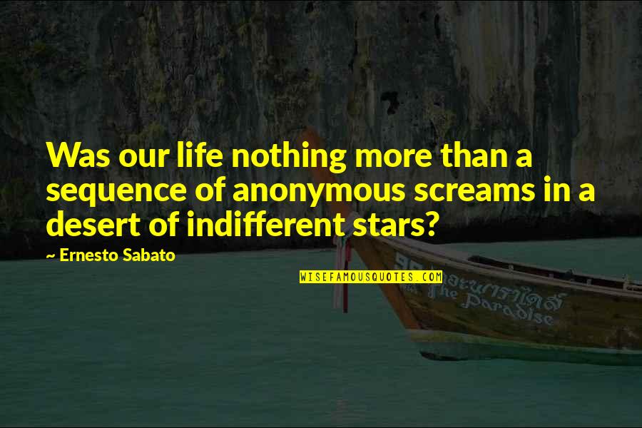 Desert Life Quotes By Ernesto Sabato: Was our life nothing more than a sequence Desert Life Quotes By Ernesto Sabato: Was our life nothing more than a sequence