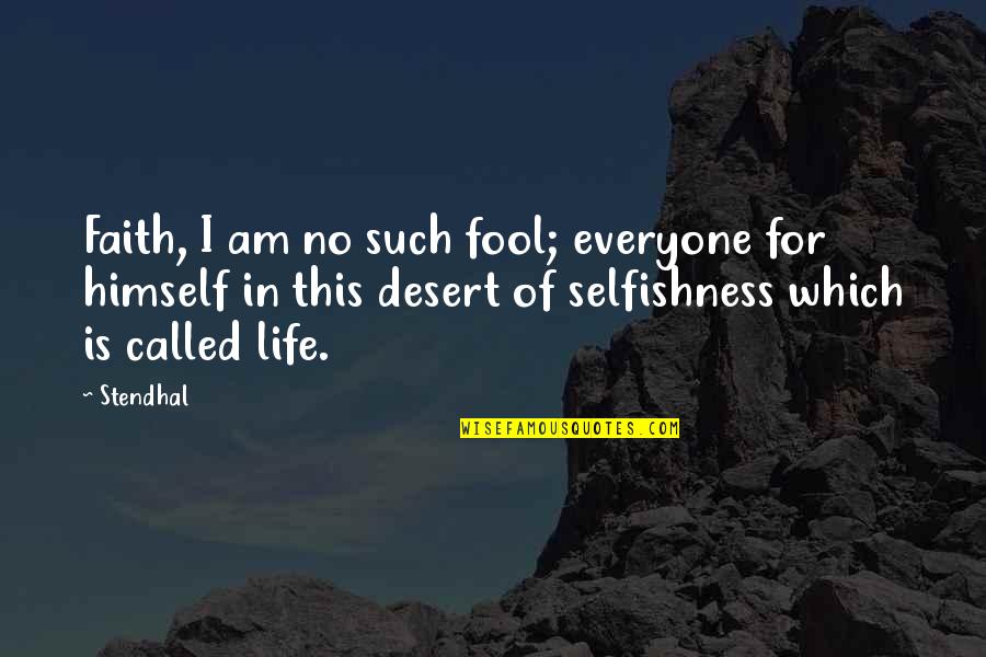 Desert Life Quotes By Stendhal: Faith, I am no such fool; everyone for Desert Life Quotes By Stendhal: Faith, I am no such fool; everyone for