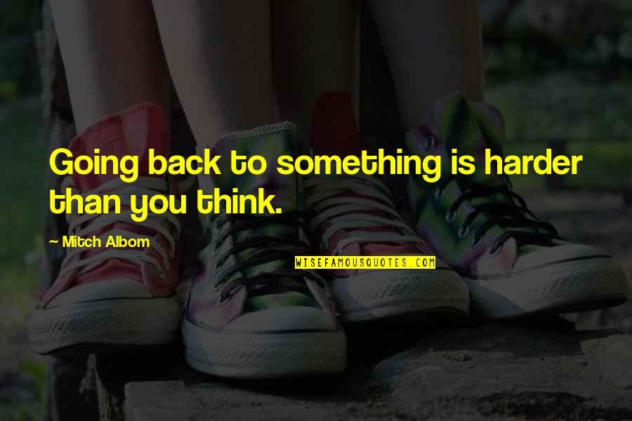 Desert Lover Quotes By Mitch Albom: Going back to something is harder than you Desert Lover Quotes By Mitch Albom: Going back to something is harder than you