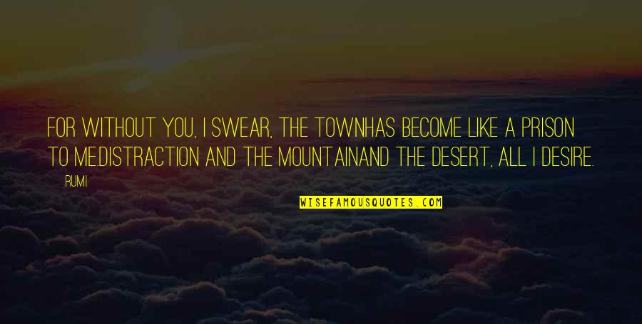 Desert Mountain Quotes By Rumi: For without you, I swear, the townHas become Desert Mountain Quotes By Rumi: For without you, I swear, the townHas become