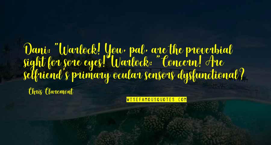 Desert Queen Quotes By Chris Claremont: Dani: "Warlock! You, pal, are the proverbial sight Desert Queen Quotes By Chris Claremont: Dani: "Warlock! You, pal, are the proverbial sight