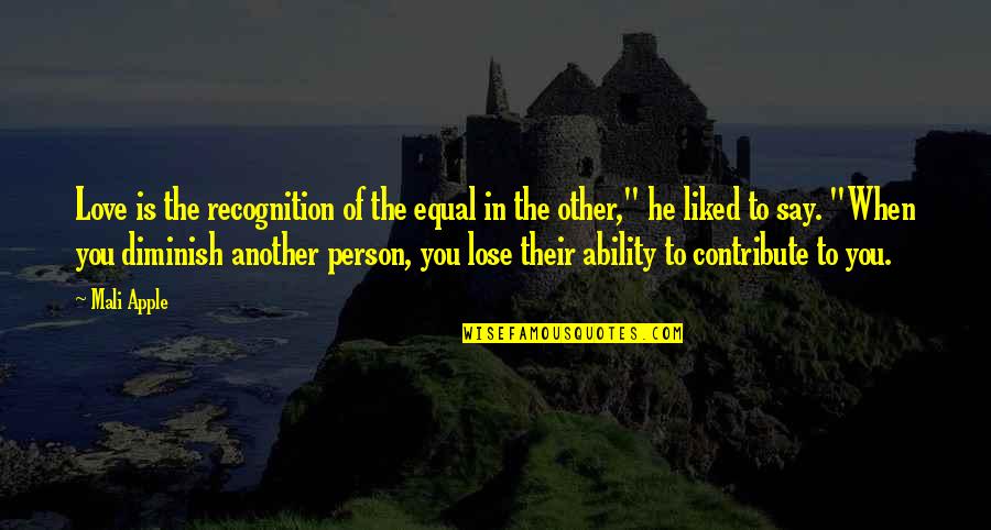 Desert Queen Quotes By Mali Apple: Love is the recognition of the equal in Desert Queen Quotes By Mali Apple: Love is the recognition of the equal in