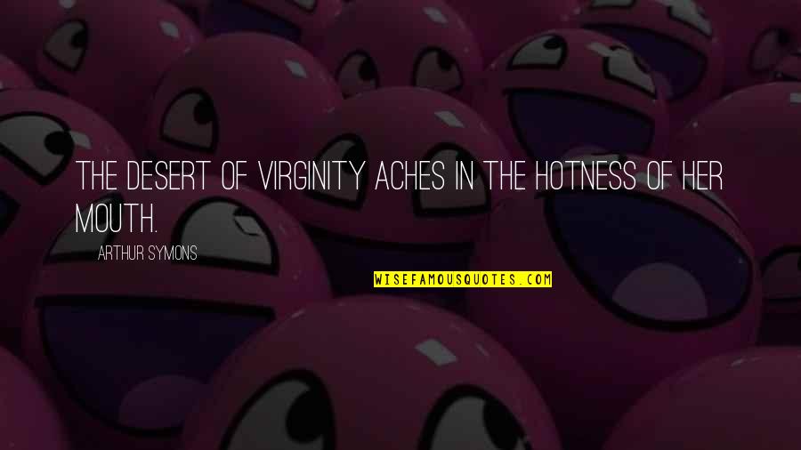 Desert Quotes By Arthur Symons: The desert of virginity Aches in the hotness