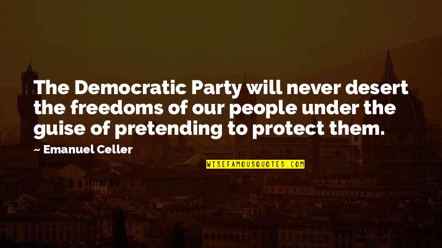 Desert Quotes By Emanuel Celler: The Democratic Party will never desert the freedoms