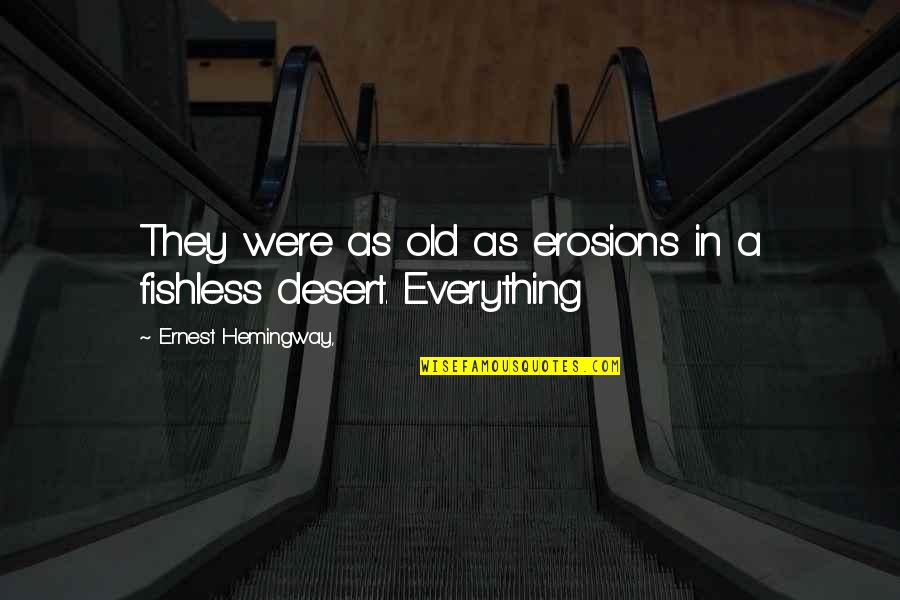 Desert Quotes By Ernest Hemingway,: They were as old as erosions in a