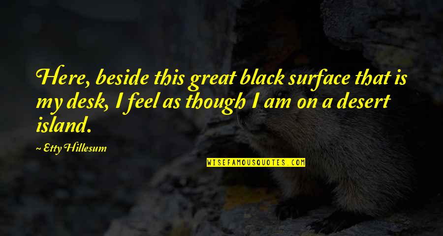 Desert Quotes By Etty Hillesum: Here, beside this great black surface that is