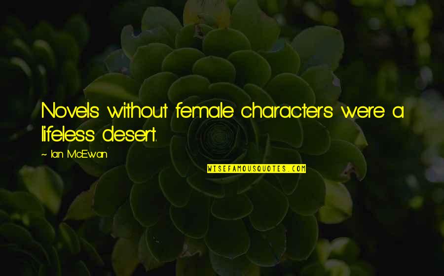 Desert Quotes By Ian McEwan: Novels without female characters were a lifeless desert.
