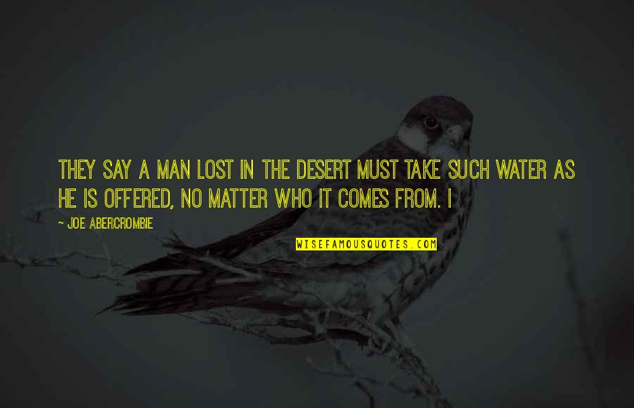 Desert Quotes By Joe Abercrombie: They say a man lost in the desert