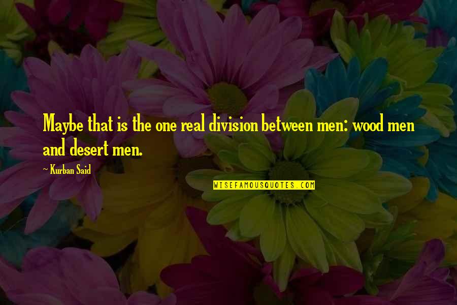 Desert Quotes By Kurban Said: Maybe that is the one real division between