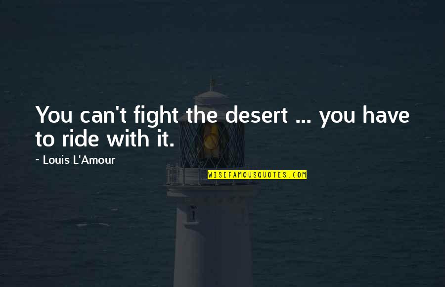 Desert Quotes By Louis L'Amour: You can't fight the desert ... you have