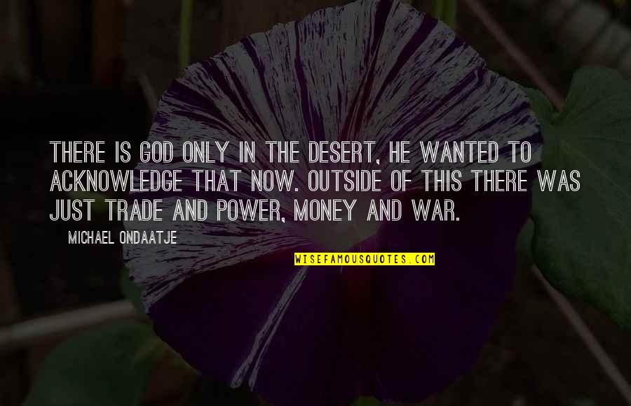 Desert Quotes By Michael Ondaatje: There is God only in the desert, he