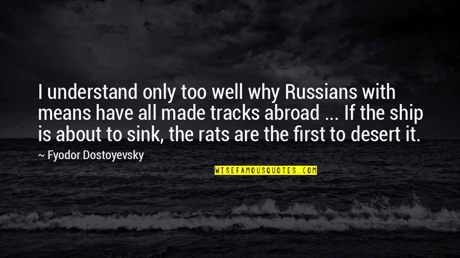 Desert Rats Quotes By Fyodor Dostoyevsky: I understand only too well why Russians with