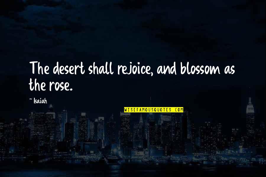 Desert Rose Quotes By Isaiah: The desert shall rejoice, and blossom as the