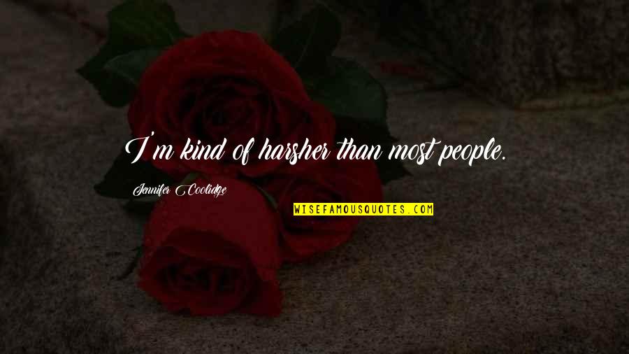 Desert Rose Quotes By Jennifer Coolidge: I'm kind of harsher than most people. Desert Rose Quotes By Jennifer Coolidge: I'm kind of harsher than most people.