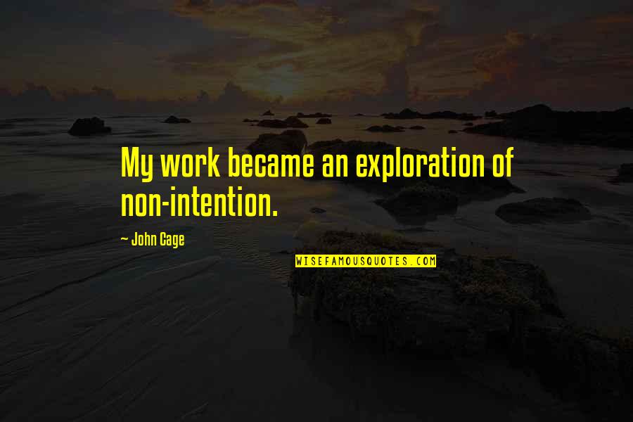 Desert Summer Quotes By John Cage: My work became an exploration of non-intention. Desert Summer Quotes By John Cage: My work became an exploration of non-intention.