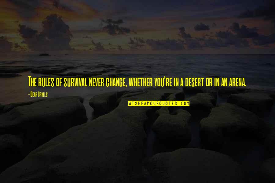 Desert Survival Quotes By Bear Grylls: The rules of survival never change, whether you're