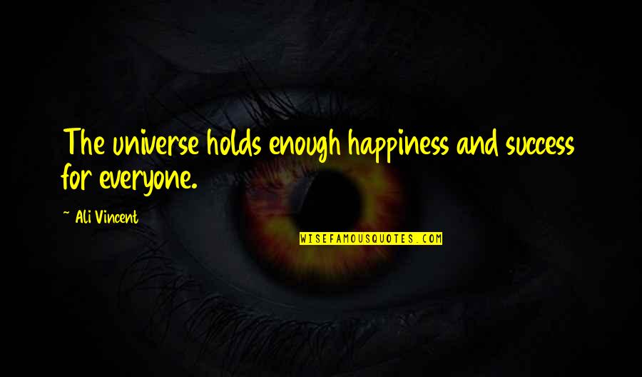 Deserted By Family Quotes By Ali Vincent: The universe holds enough happiness and success for