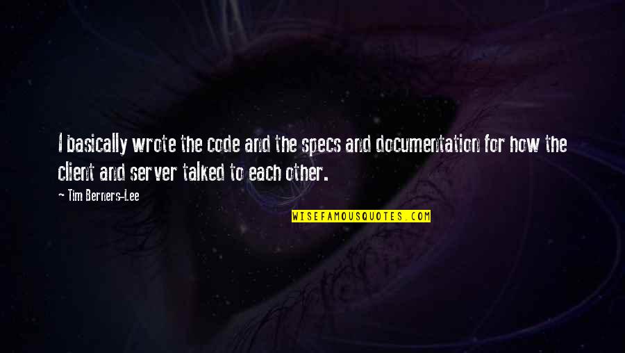 Deserted By Family Quotes By Tim Berners-Lee: I basically wrote the code and the specs Deserted By Family Quotes By Tim Berners-Lee: I basically wrote the code and the specs
