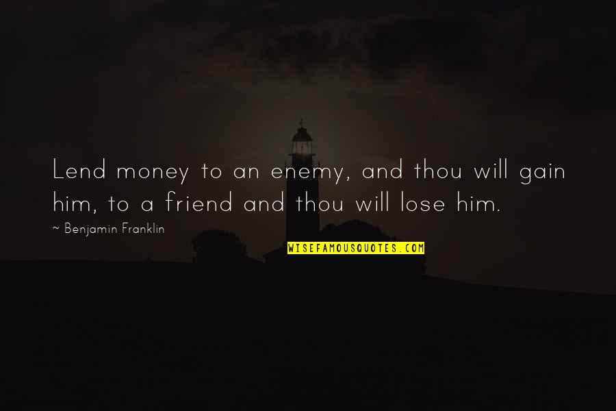 Deserted Farms Quotes By Benjamin Franklin: Lend money to an enemy, and thou will Deserted Farms Quotes By Benjamin Franklin: Lend money to an enemy, and thou will
