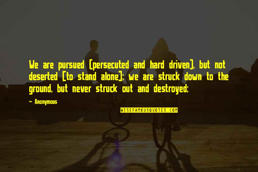 Deserted Quotes By Anonymous: We are pursued (persecuted and hard driven), but