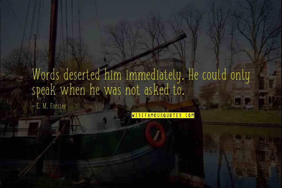 Deserted Quotes By E. M. Forster: Words deserted him immediately. He could only speak