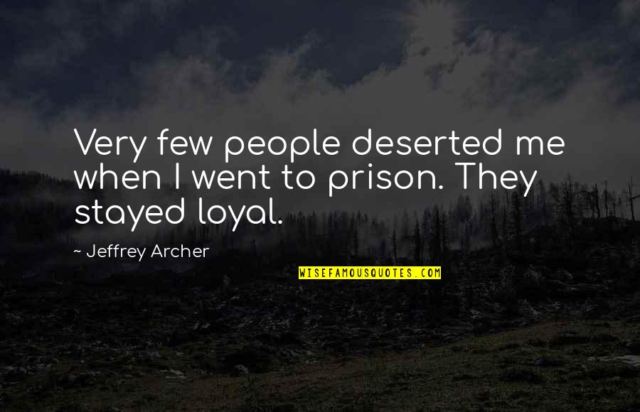 Deserted Quotes By Jeffrey Archer: Very few people deserted me when I went