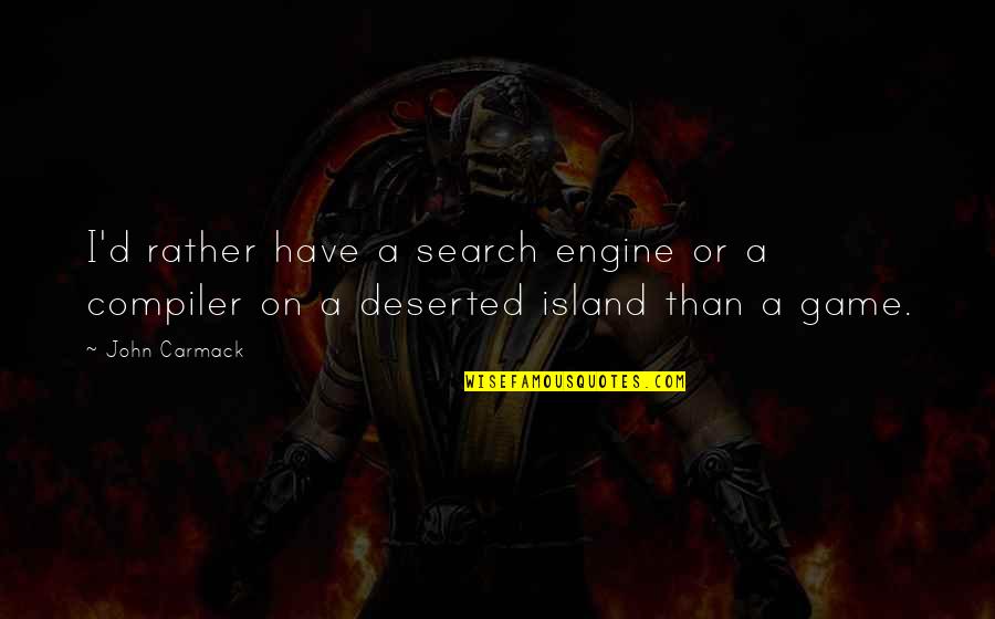 Deserted Quotes By John Carmack: I'd rather have a search engine or a