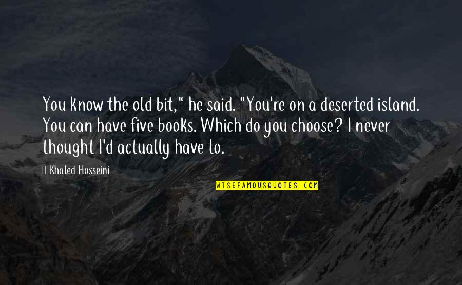 Deserted Quotes By Khaled Hosseini: You know the old bit," he said. "You're