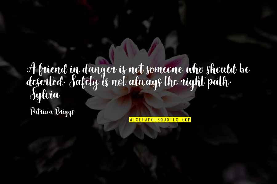 Deserted Quotes By Patricia Briggs: A friend in danger is not someone who