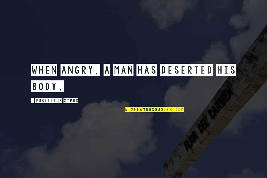 Deserted Quotes By Publilius Syrus: When angry, a man has deserted his body.