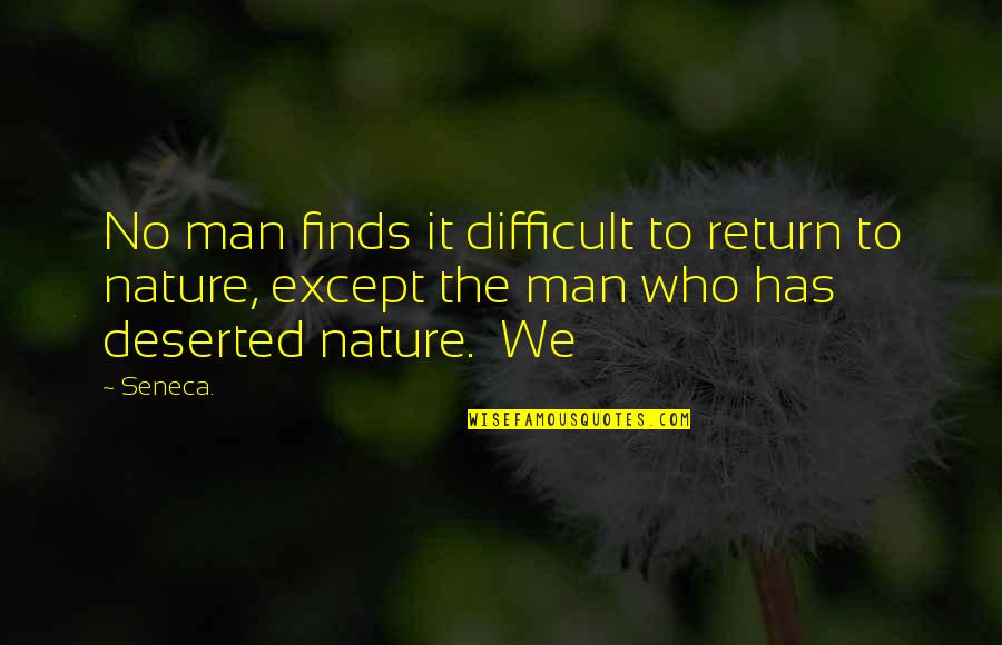 Deserted Quotes By Seneca.: No man finds it difficult to return to
