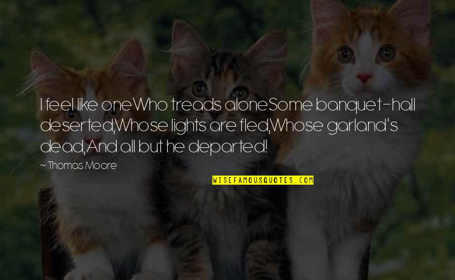 Deserted Quotes By Thomas Moore: I feel like oneWho treads aloneSome banquet-hall deserted,Whose