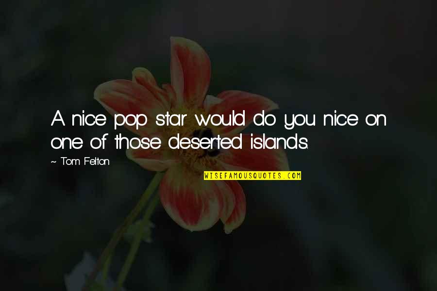 Deserted Quotes By Tom Felton: A nice pop star would do you nice