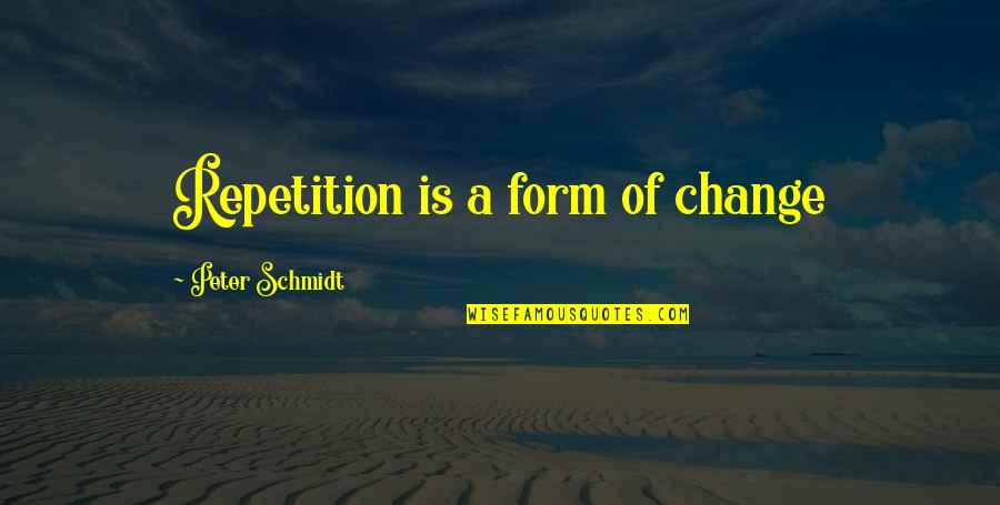 Deserted Road Quotes By Peter Schmidt: Repetition is a form of change Deserted Road Quotes By Peter Schmidt: Repetition is a form of change