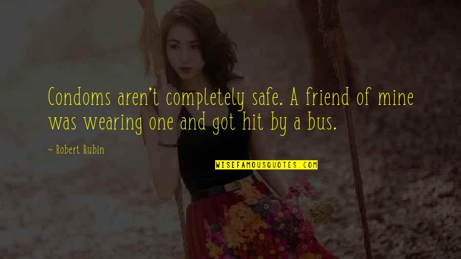 Deserted Road Quotes By Robert Rubin: Condoms aren't completely safe. A friend of mine Deserted Road Quotes By Robert Rubin: Condoms aren't completely safe. A friend of mine