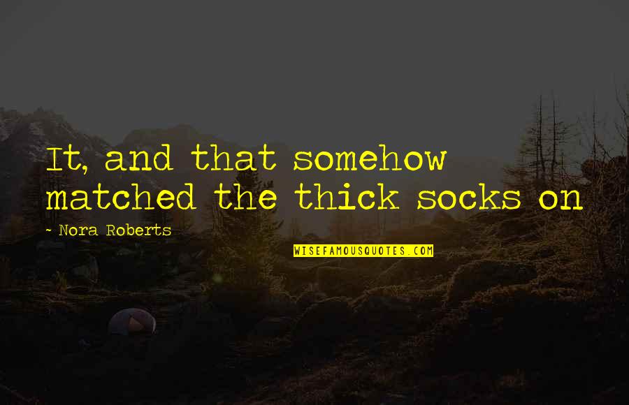 Deserter Gs Quotes By Nora Roberts: It, and that somehow matched the thick socks