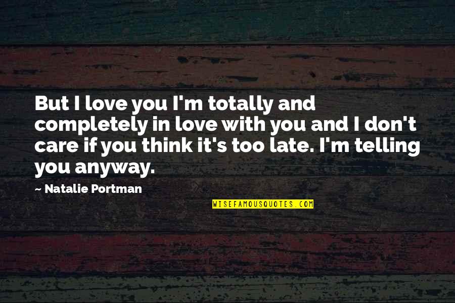 Deserter Pursuit Quotes By Natalie Portman: But I love you I'm totally and completely Deserter Pursuit Quotes By Natalie Portman: But I love you I'm totally and completely