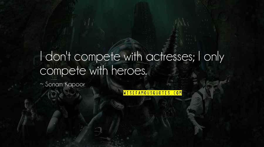 Deserticas Quotes By Sonam Kapoor: I don't compete with actresses; I only compete Deserticas Quotes By Sonam Kapoor: I don't compete with actresses; I only compete
