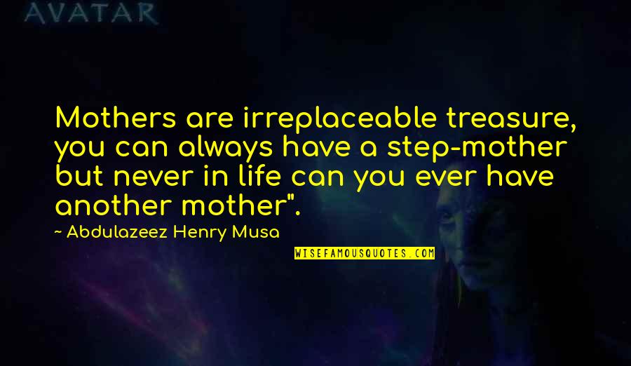 Deserticos Quotes By Abdulazeez Henry Musa: Mothers are irreplaceable treasure, you can always have