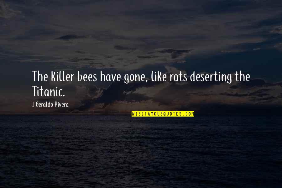 Deserting Quotes By Geraldo Rivera: The killer bees have gone, like rats deserting