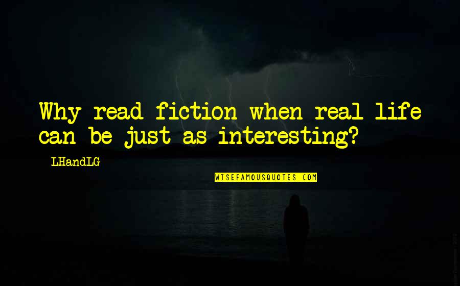 Deserting Someone Quotes By LHandLG: Why read fiction when real life can be