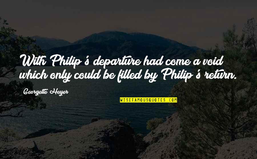 Desertor 2020 Quotes By Georgette Heyer: With Philip's departure had come a void which