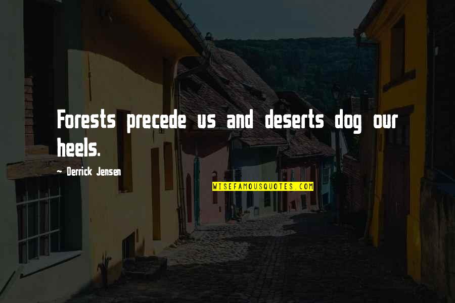 Deserts Quotes By Derrick Jensen: Forests precede us and deserts dog our heels.