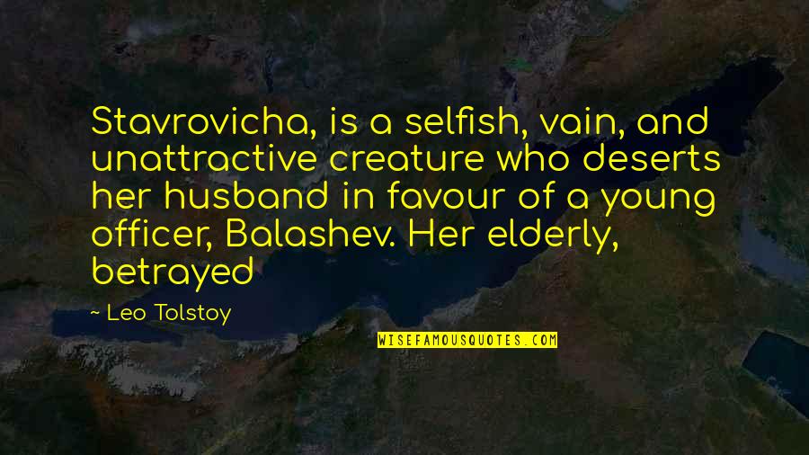 Deserts Quotes By Leo Tolstoy: Stavrovicha, is a selfish, vain, and unattractive creature