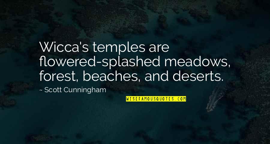 Deserts Quotes By Scott Cunningham: Wicca's temples are flowered-splashed meadows, forest, beaches, and