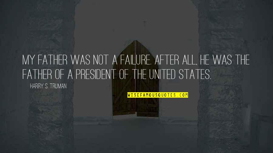 Deserturi Fara Quotes By Harry S. Truman: My father was not a failure. After all,