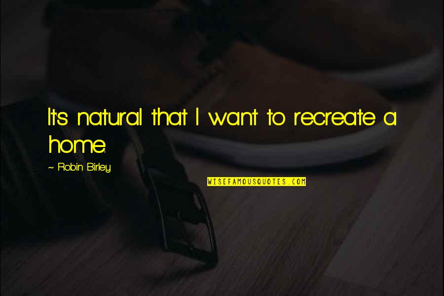 Deseruit Quotes By Robin Birley: It's natural that I want to recreate a Deseruit Quotes By Robin Birley: It's natural that I want to recreate a