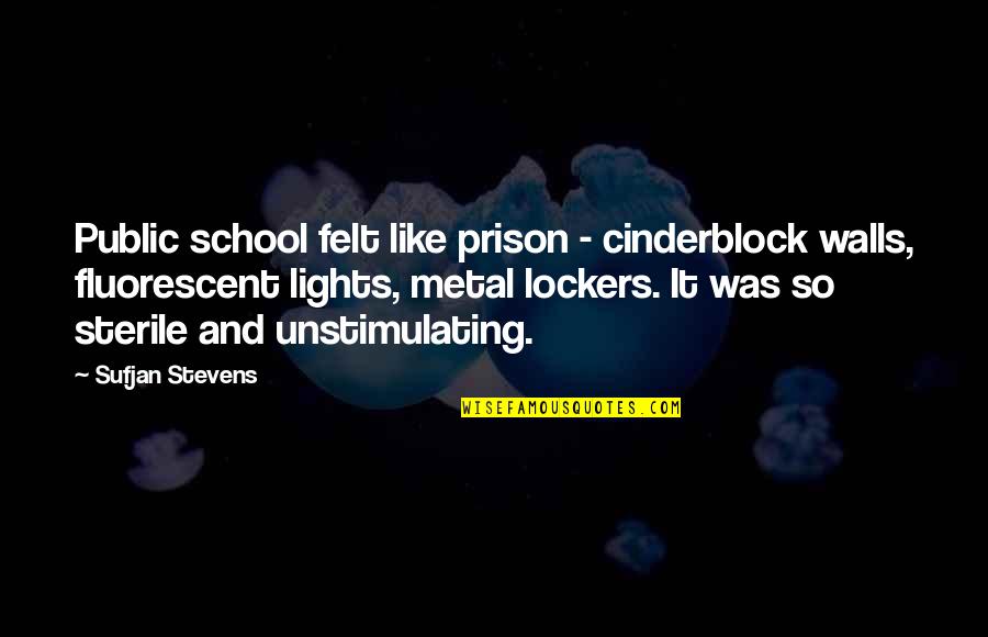 Deseruit Quotes By Sufjan Stevens: Public school felt like prison - cinderblock walls, Deseruit Quotes By Sufjan Stevens: Public school felt like prison - cinderblock walls,