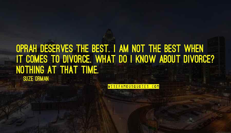Deserve Best Quotes By Suze Orman: Oprah deserves the best. I am not the Deserve Best Quotes By Suze Orman: Oprah deserves the best. I am not the